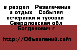  в раздел : Развлечения и отдых » События, вечеринки и тусовки . Свердловская обл.,Богданович г.